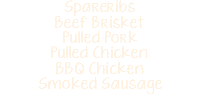 Spareribs Beef Brisket Pulled Pork Pulled Chicken BBQ Chicken Smoked Sausage