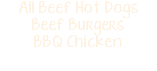 All Beef Hot Dogs Beef Burgers BBQ Chicken