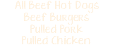 All Beef Hot Dogs Beef Burgers Pulled Pork Pulled Chicken