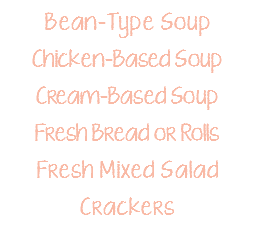 Bean-Type Soup Chicken-Based Soup Cream-Based Soup Fresh Bread or Rolls Fresh Mixed Salad Crackers