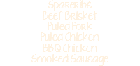 Spareribs Beef Brisket Pulled Pork Pulled Chicken BBQ Chicken Smoked Sausage