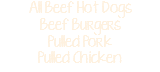 All Beef Hot Dogs Beef Burgers Pulled Pork Pulled Chicken